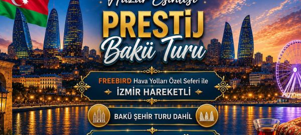 İzmir Adnan Menderes Havalimanı Kalkışlı Freebird Hava Yolları İle Hazar Esintisi Prestij Bakü Turu